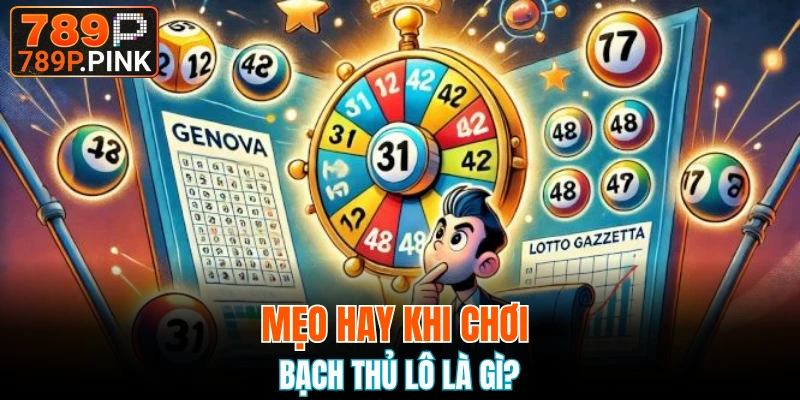 Xỉu Chủ Là Gì? Những Điều Cần Chú Ý Để Chơi Dễ Thắng 7 Mẹo hay khi chơi bạch thủ lô là gì?