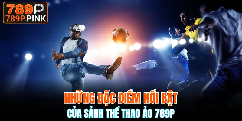 Những đặc điểm nổi bật của sảnh thể thao ảo 789P 