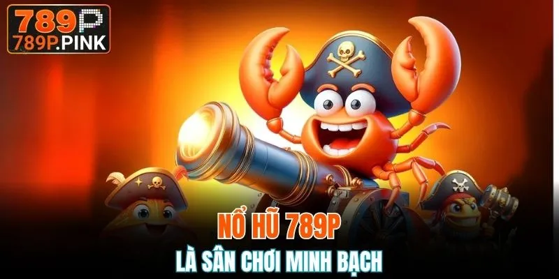 Nổ hũ 789P là sân chơi minh bạch