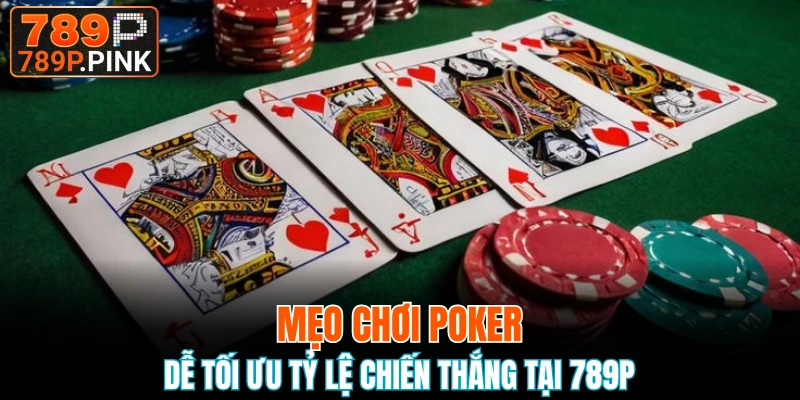 Mẹo Chơi Poker Dễ Tối Ưu Tỷ Lệ Chiến Thắng Tại 789P 1 Poker