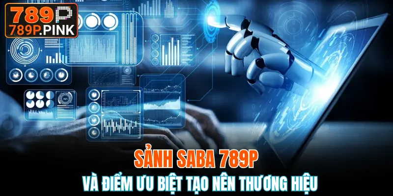 Sảnh Saba 789P Thế Giới Cược Thể Thao, Esport Đỉnh Chóp 4 Sảnh Saba 789P và điểm ưu biệt tạo nên thương hiệu