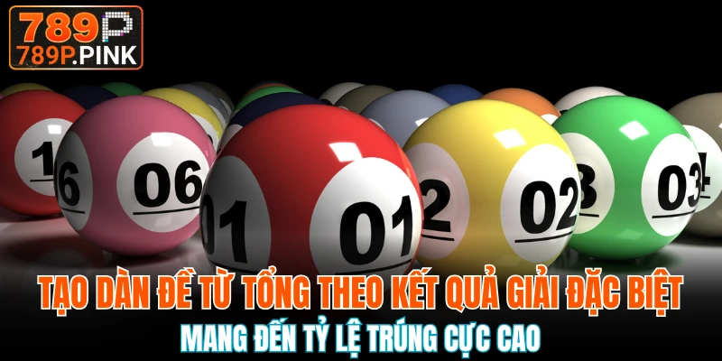 Dàn Đề 789P - Chiến Thuật Soi Cầu Hiệu Quả Từ Cao Thủ 5 Tạo dàn đề từ tổng theo kết quả giải đặc biệt cực hiệu quả