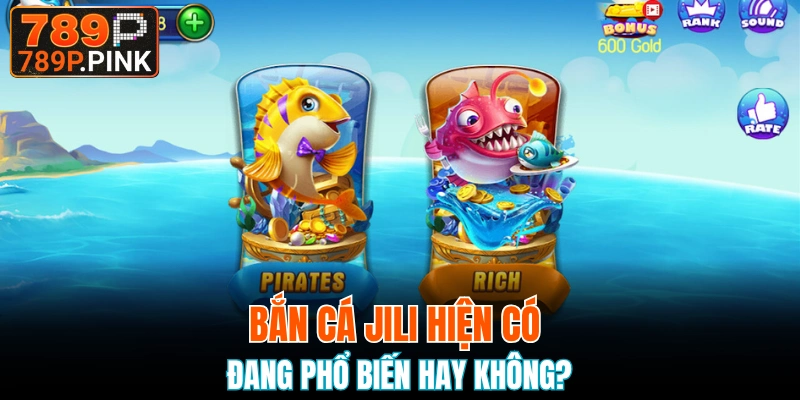 Tại nhà 789P bắn cá JILI hiện đang rất nổi tiếng 