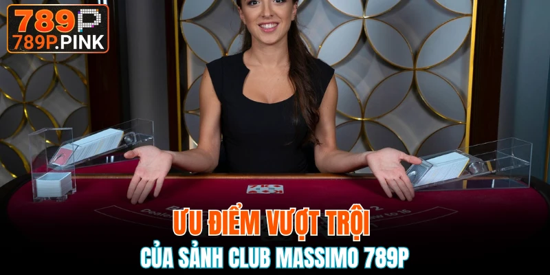 Ưu điểm vượt trội của sảnh Club Massimo 789P